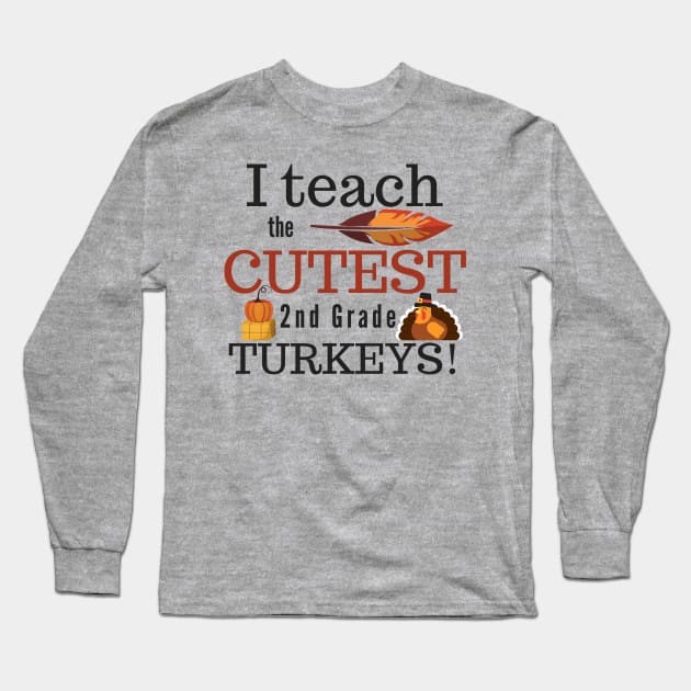 I Teach the Cutest Turkeys Second 2nd Grade Long Sleeve T-Shirt by MalibuSun